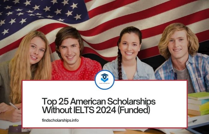 Top 25 American Scholarships Without IELTS 2024 (Funded)